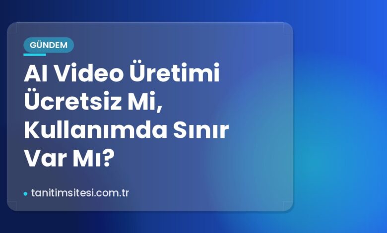 AI Video Üretimi Ücretsiz Mi, Kullanımda Sınır Var Mı?