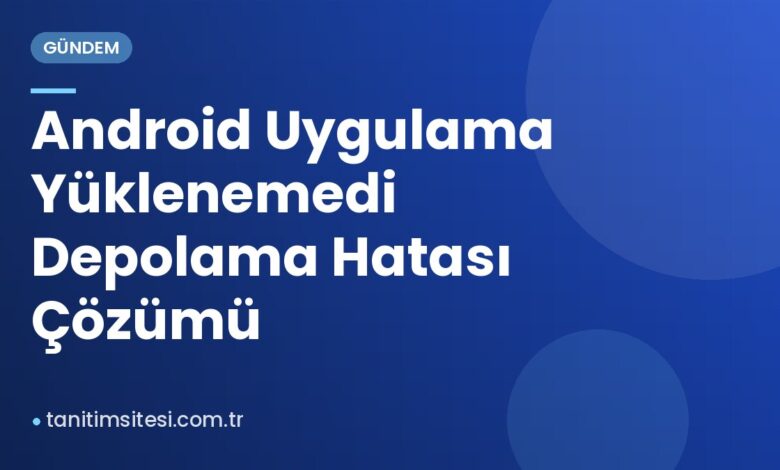 Android Uygulama Yüklenemedi Depolama Hatası Çözümü Android Uygulama Yüklenemedi Depolama Hatası Çözümü