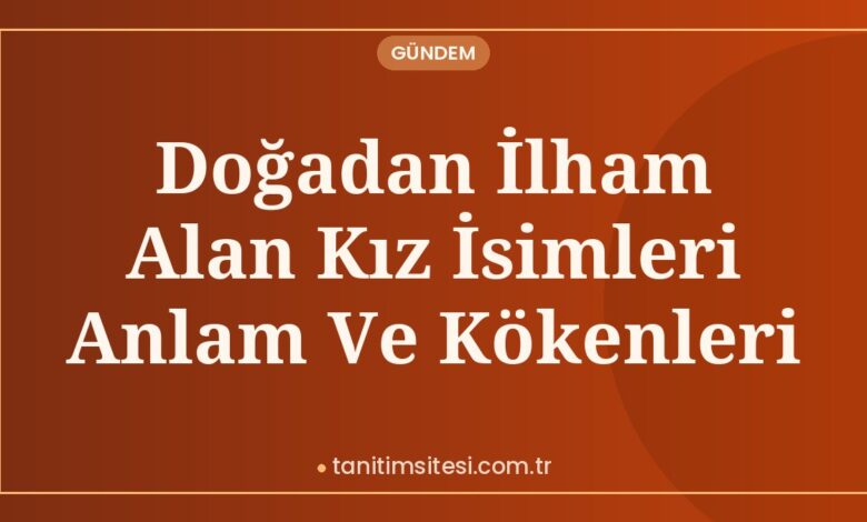 Doğadan İlham Alan Kız İsimleri Anlam Ve Kökenleri Doğadan İlham Alan Kız İsimleri Anlam Ve Kökenleri