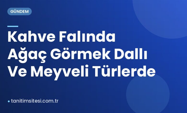 Kahve Falında Ağaç Görmek Dallı Ve Meyveli Türlerde Kahve Falında Ağaç Görmek Dallı Ve Meyveli Türlerde