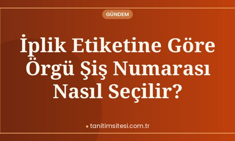 İplik Etiketine Göre Örgü Şiş Numarası Nasıl Seçilir? İplik Etiketine Göre Örgü Şiş Numarası Nasıl Seçilir?