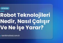 Robot Teknolojileri Nedir, Nasıl Çalışır Ve Ne İşe Yarar?