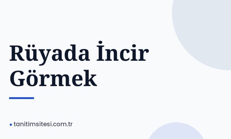 Rüyada İncir Görmek
